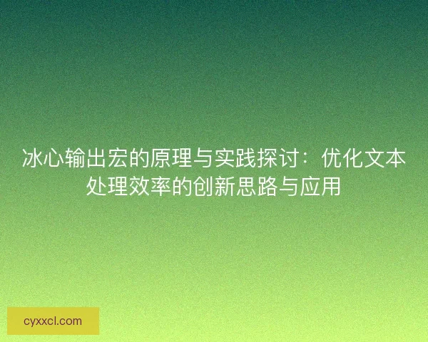 冰心输出宏的原理与实践探讨：优化文本处理效率的创新思路与应用
