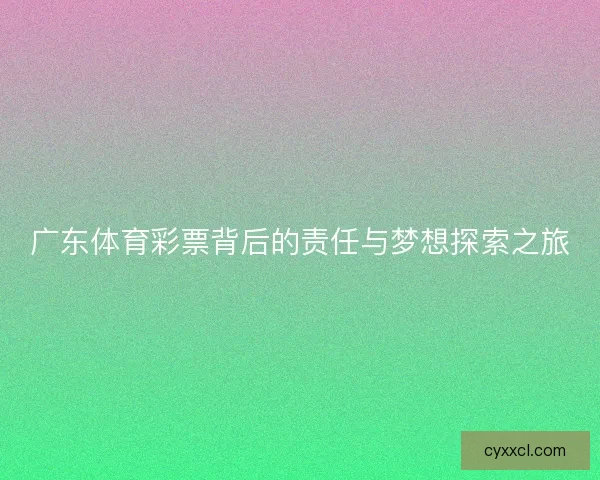 广东体育彩票背后的责任与梦想探索之旅
